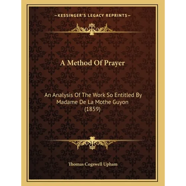 A Method Of Prayer: An Analysis Of The Work So Entitled By Madame De La Mothe Guyon (1859)