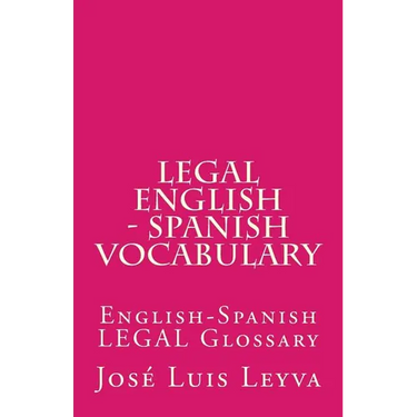 Legal English - Spanish Vocabulary: English-Spanish Legal Glossary