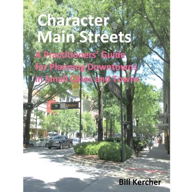 Character Main Streets: A Practitioners Guide for Planning Downtowns in Small Cities and Towns