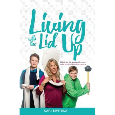 Living with the Lid Up: Hilarious and Heartwarming Life Lessons from a Wife, Mother, and Entrepreneur