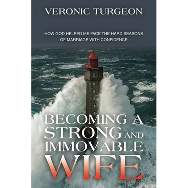 Becoming a Strong and Immovable Wife: How God Helped Me Face the Hard Seasons of Marriage with Confidence
