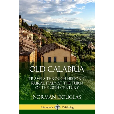 Old Calabria: Travels Through Historic Rural Italy at the Turn of the 20th Century