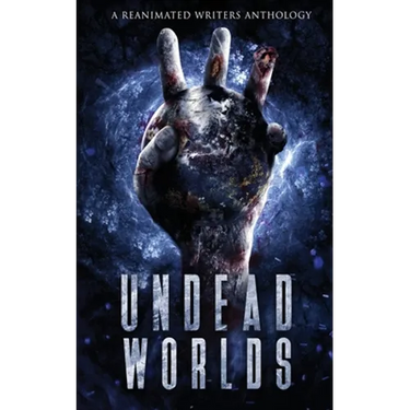 Undead Worlds 3: A Post-Apocalyptic Zombie Anthology