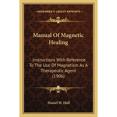 Manual Of Magnetic Healing: Instructions With Reference To The Use Of Magnetism As A Therapeutic Agent (1906)