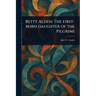 Betty Alden: The First-born Daughter of the Pilgrims