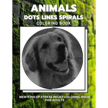 Animals - Dots Lines Spirals Coloring Book: New kind of stress relief coloring book for adults