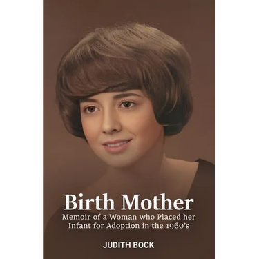 Birth Mother: Memoir of a Woman who Placed her Infant for Adoption in the 1960's