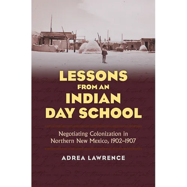 Lessons from an Indian Day School: Negotiating Colonization in Northern New Mexico, 1902-1907