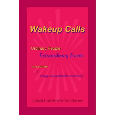 Wakeup Calls Ordinary People - Extraordinary Events: true stories of strange and inexplicable occurrences