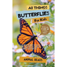 All Things Butterflies For Kids: Filled With Plenty of Facts, Photos, and Fun to Learn all About Butterflies