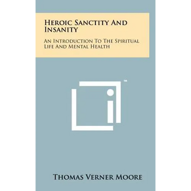Heroic Sanctity And Insanity: An Introduction To The Spiritual Life And Mental Health