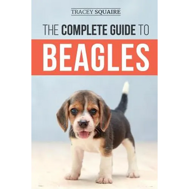 The Complete Guide to Beagles: Choosing, Housebreaking, Training, Feeding, and Loving Your New Beagle Puppy