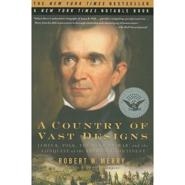 A Country of Vast Designs: James K. Polk, the Mexican War and the Conquest of the American Continent