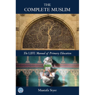 The Complete Muslim: The LIFE Manual of Primary Education
