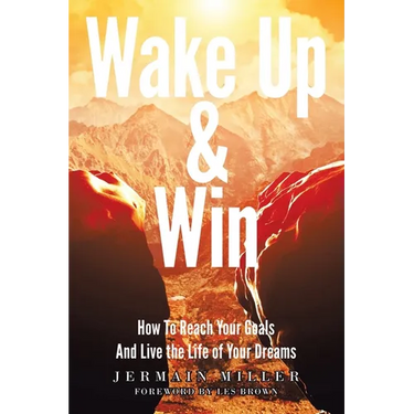 Wake Up & Win: How To Reach Your Goals And Live the Life of Your Dreams
