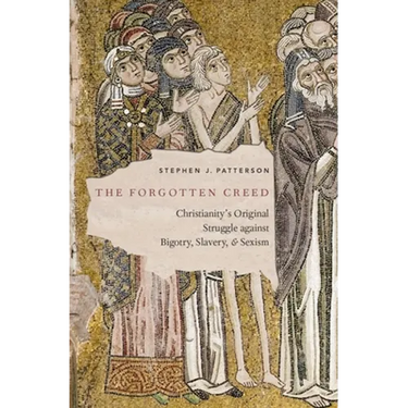 The Forgotten Creed: Christianity's Original Struggle Against Bigotry, Slavery, and Sexism