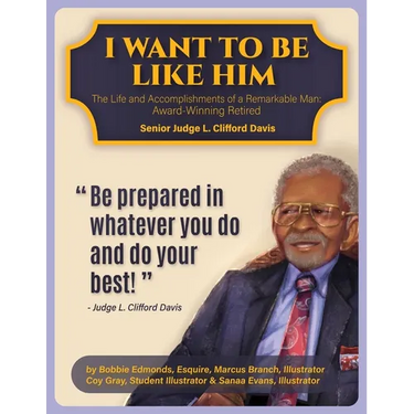 I Want To Be Like Him: The Life and Accomplishments of a Remarkable Man: Award-Winning Retired Senior Judge L. Clifford Davis