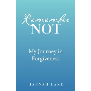 Remember Not: My Journey in Forgiveness