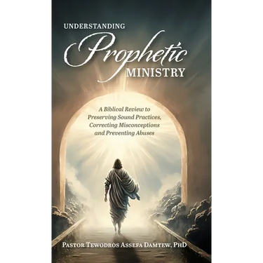 Understanding Prophetic Ministry: A Biblical Review to Preserving Sound Practices, Correcting Misconceptions and Preventing Abuses