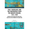 Italy, Yugoslavia, and the Controversy over the Adriatic Region, 1915-1920: Strategic Expectations and Geopolitical Realities in the Aftermath of the