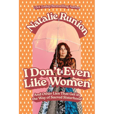 I Don't Even Like Women: And Other Lies That Get in the Way of Sacred Sisterhood