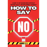How to Say No: Learn to Set Boundaries Without Feeling Guilty or Explaining Yourself