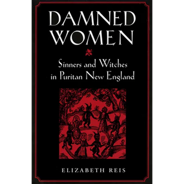 Damned Women: Sinners and Witches in Puritan New England