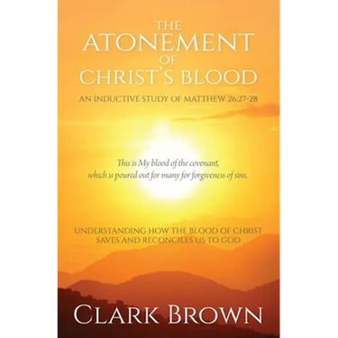 The Atonement of Christ's Blood: Understanding How the Blood of Christ Saves and Reconciles Us to God