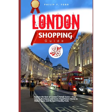 London Shopping Guide 2025: Explore the Best of London's Retail Scene - From Luxury Boutiques and Iconic Department Stores to Hidden Gems and Budget-F