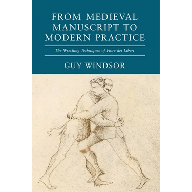From Medieval Manuscript to Modern Practice: The Wrestling Techniques of Fiore dei Liberi