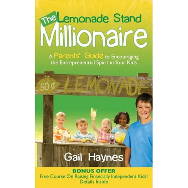 The Lemonade Stand Millionaire: A Parents' Guide to Encouraging the Entrepreneurial Spirit in Your Kids