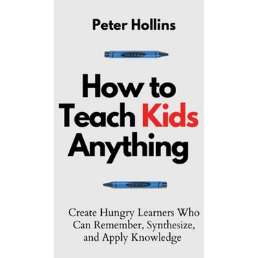 How to Teach Kids Anything: Create Hungry Learners Who can Remember, Synthesize, and Apply Knowledge: Sé inteligente, rápido y magnético