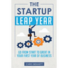 The Startup Leap Year: Go From Start To Great In Your First Year Of Business