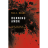Running Amok: Inside the Mind of the Lone Mass Killer