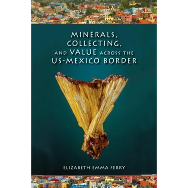 Minerals, Collecting, and Value Across the U.S.-Mexico Border