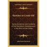 Sketches in Crude-Oil: Some Accidents and Incidents of the Petroleum Development in All Parts of the Globe