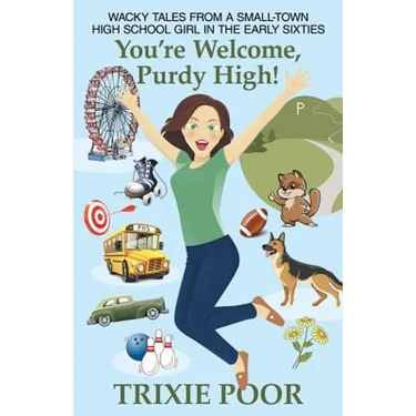 You're Welcome, Purdy High!: Wacky Tales from a Small-Town High School Girl in the Early Sixties