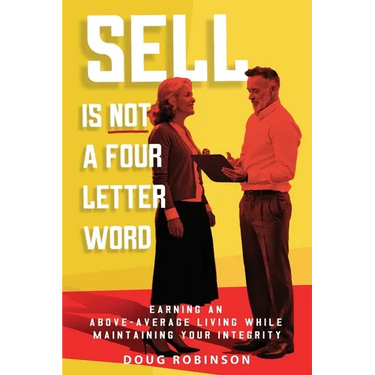 Sell Is Not a Four Letter Word: Earning an Above-Average Living While Maintaining Your Integrity