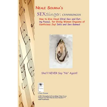 Neale Sourna's SexSinger: Cunnilingus_How to Give Head (Oral Sex and Eating Pussy), for Giving Women Orgasms of Cuntlicious Joy! Info and Sex Games!