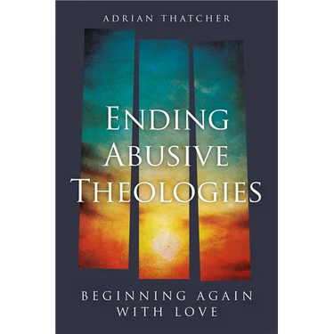 Ending Abusive Theologies: Beginning Again with Love