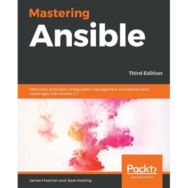 Mastering Ansible - Third Edition: Effectively automate configuration management and deployment challenges with Ansible 2.7