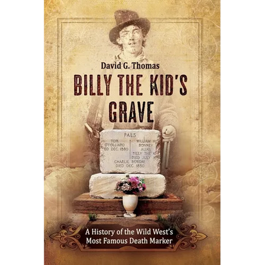 Billy The Kid's Grave: A History of the Wild West's Most Famous Death Marker