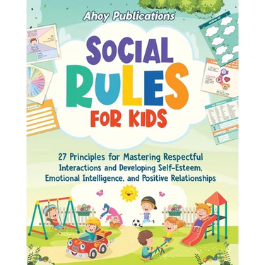 Social Rules for Kids: 27 Principles for Mastering Respectful Interactions and Developing Self-Esteem, Emotional Intelligence, and Positive R