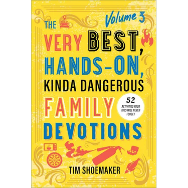The Very Best, Hands-On, Kinda Dangerous Family Devotions, Volume 3: 52 Activities Your Kids Will Never Forget