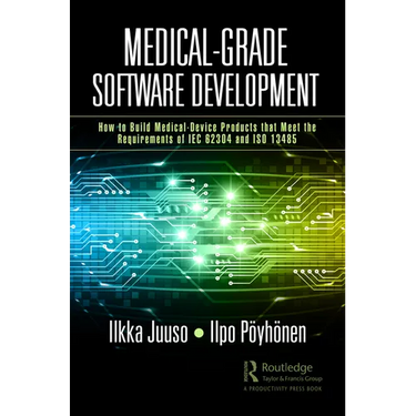 Medical-Grade Software Development: How to Build Medical-Device Products That Meet the Requirements of IEC 62304 and ISO 13485