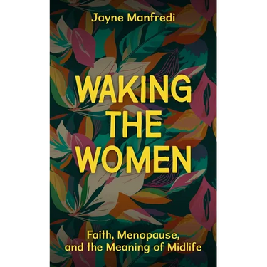 Waking the Women: Faith, Menopause, and the Meaning of Midlife