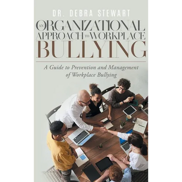 An Organizational Approach to Workplace Bullying: A Guide to Prevention and Management of Workplace Bullying