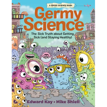 Germy Science: The Sick Truth about Getting Sick (and Staying Healthy)