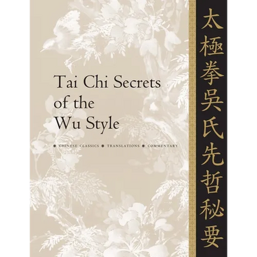 Tai CHI Secrets of the Wu Style: Chinese Classics, Translations, Commentary