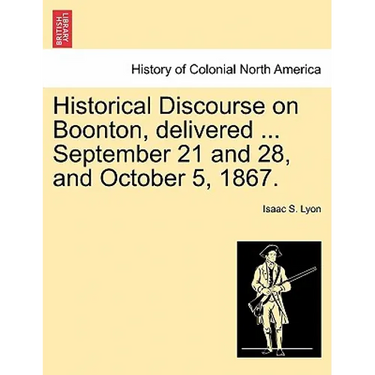 Historical Discourse on Boonton, Delivered ... September 21 and 28, and October 5, 1867.